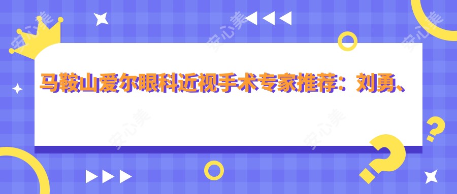 马鞍山爱尔眼科近视手术医生推荐:刘勇、尚力强等医生精通全飞秒等矫正技术