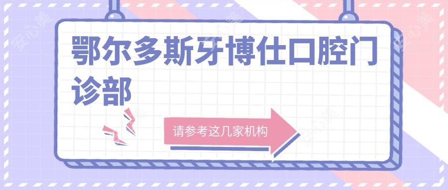 鄂尔多斯牙博仕口腔门诊部