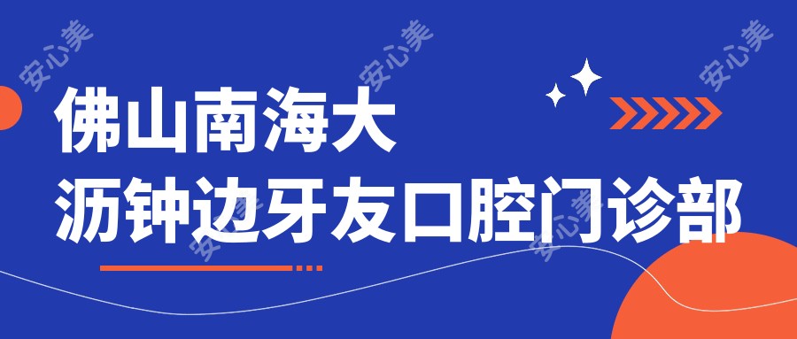 佛山南海大沥钟边牙友口腔门诊部