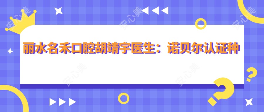 丽水名禾口腔胡靖宇医生:诺贝尔认证种植牙医生坐诊莲都区
