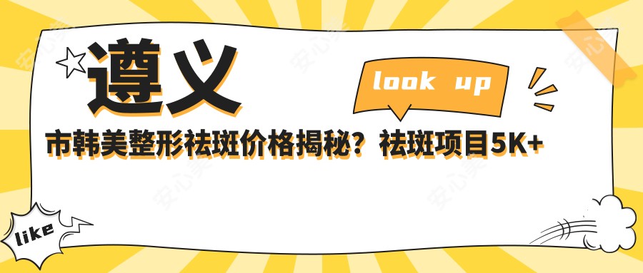 遵义市韩美整形祛斑价格揭秘?祛斑项目5K+ 隆鼻8K+ 双眼皮6K+
