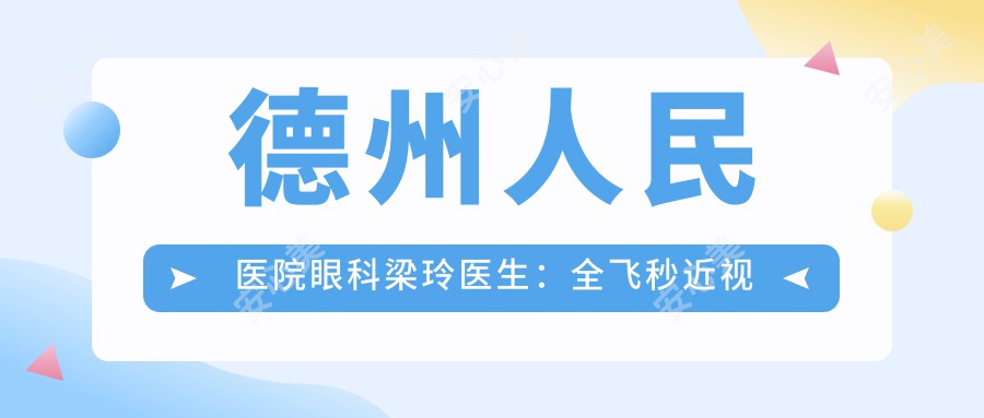 德州人民医院眼科梁玲医生:全飞秒近视手术与白内障治疗医生