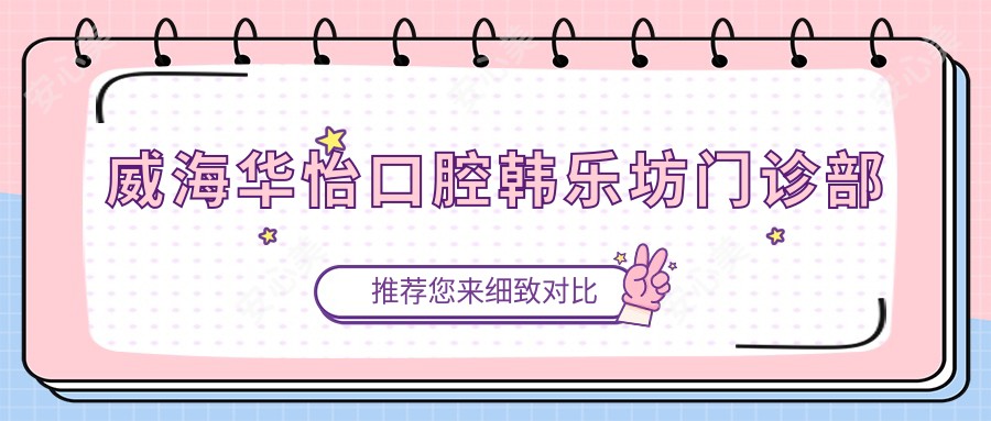 威海华怡口腔韩乐坊门诊部