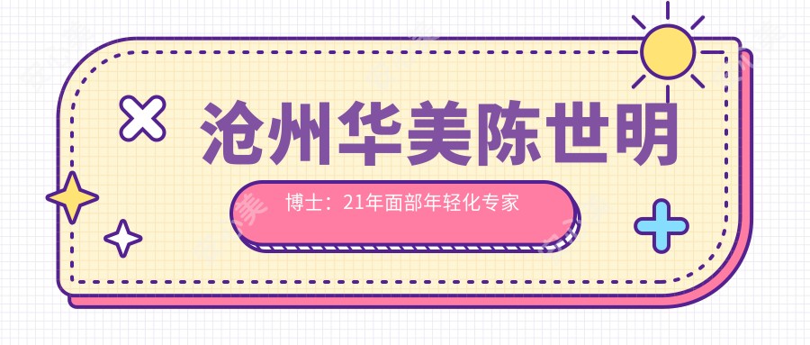 沧州华美陈世明博士：21年面部年轻化医生 自体脂肪填充定制美唇