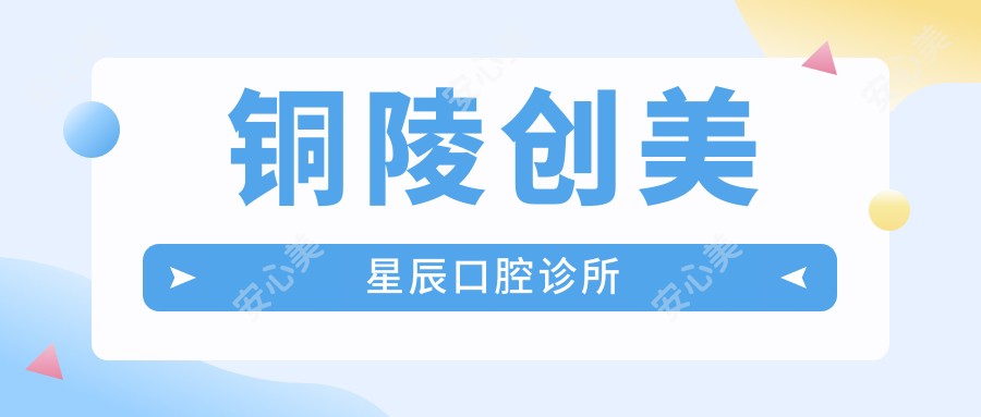 铜陵创美星辰口腔诊所