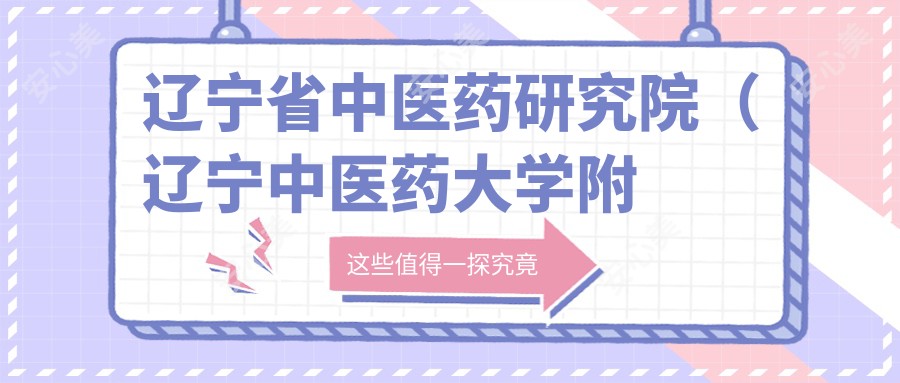 辽宁省中医药研究院（辽宁中医药大学附属第二医院）