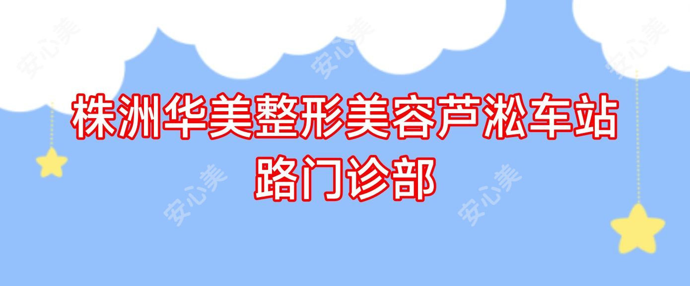 株洲华美整形美容芦淞车站路门诊部