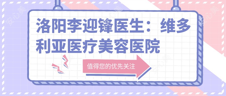 洛阳李迎锋医生:维多利亚医疗美容医院五官微雕与微创抗衰医生