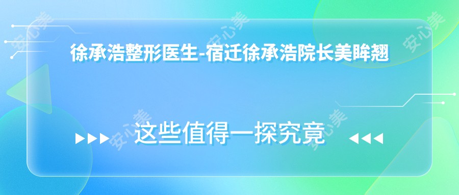 徐承浩整形医生-宿迁徐承浩院长美眸翘睫大眼术口碑实力派