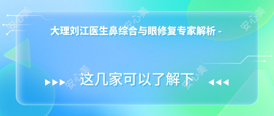大理刘江医生鼻综合与眼修复医生解析 - 伊美东方丽人整形详解