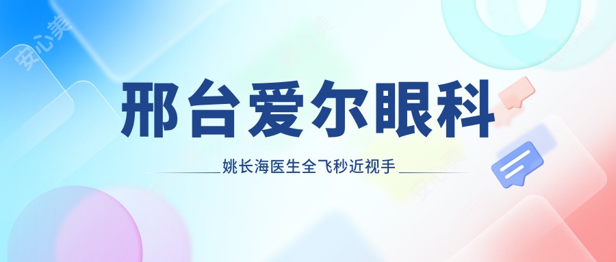 邢台爱尔眼科姚长海医生全飞秒近视手术医生解析