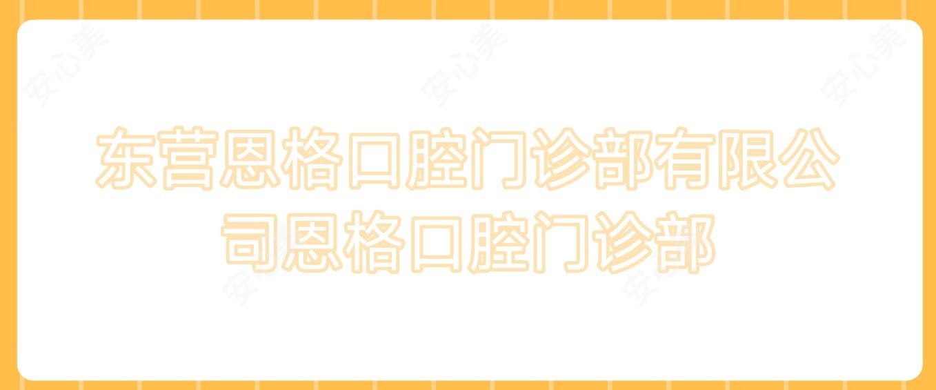 东营恩格口腔门诊部有限公司恩格口腔门诊部