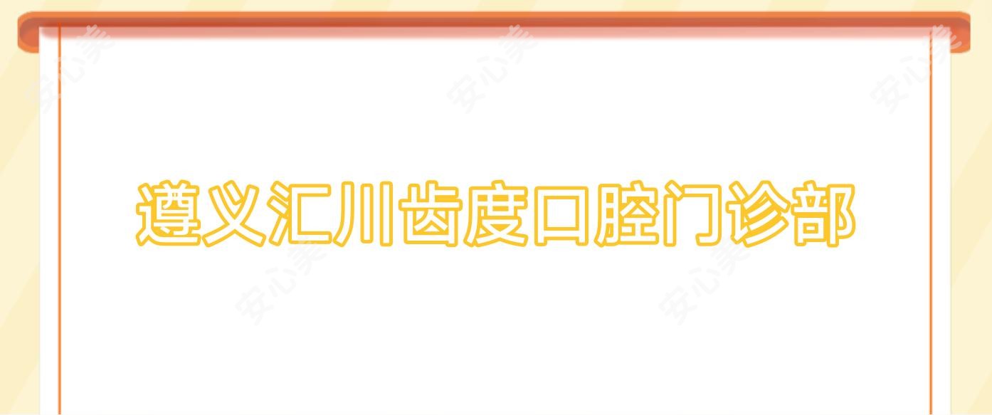 遵义汇川齿度口腔门诊部