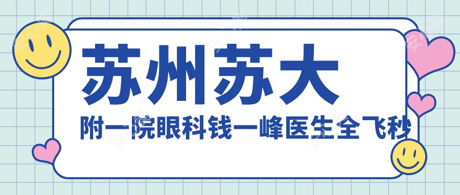 苏州苏大附一院眼科钱一峰医生全飞秒近视手术医生坐诊指南