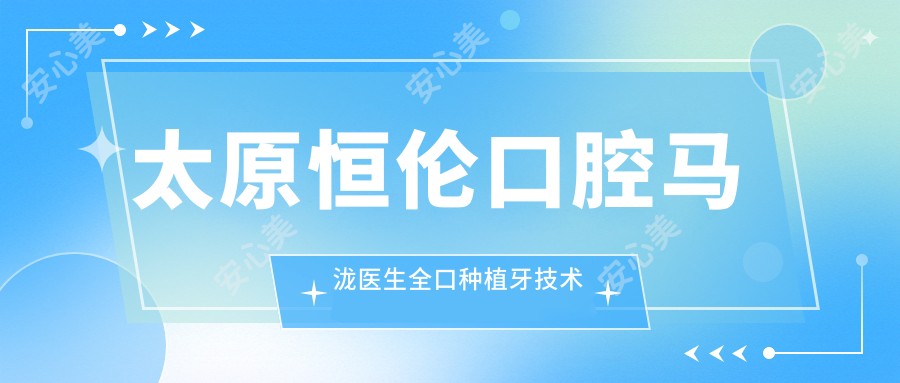 太原恒伦口腔马泷医生全口种植牙技术解析