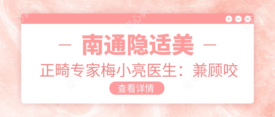 南通隐适美正畸医生梅小亮医生:兼顾咬合与脸型美学的矫正方案