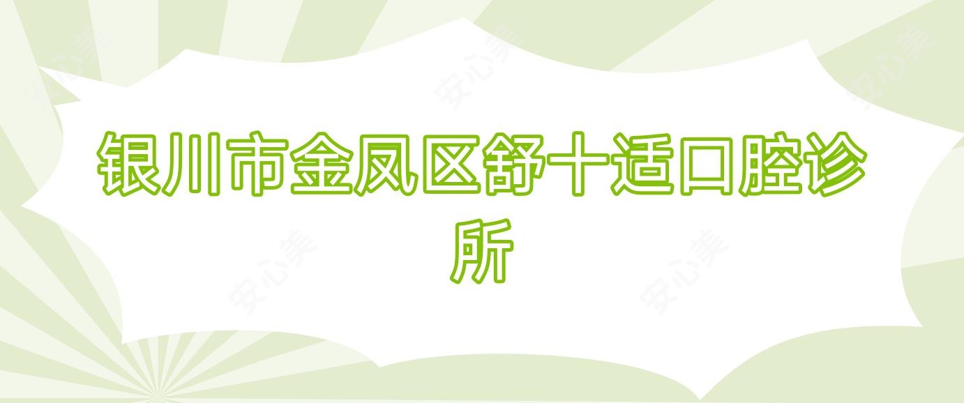 银川市金凤区舒十适口腔诊所