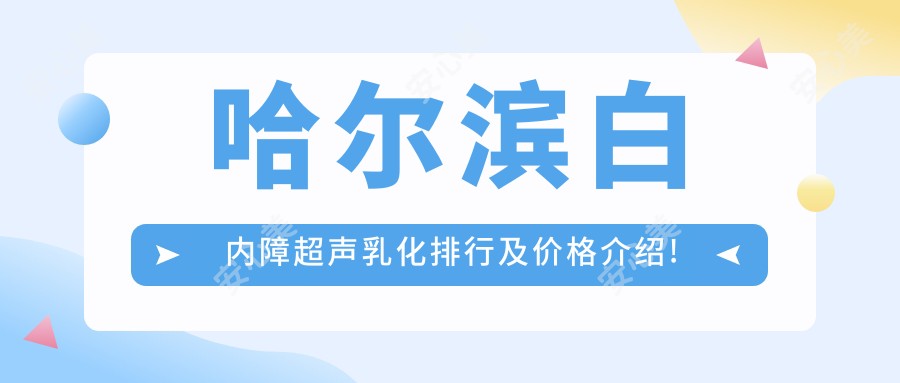 哈尔滨白内障超声乳化排行及价格介绍!便宜又好的医院是那家呢?