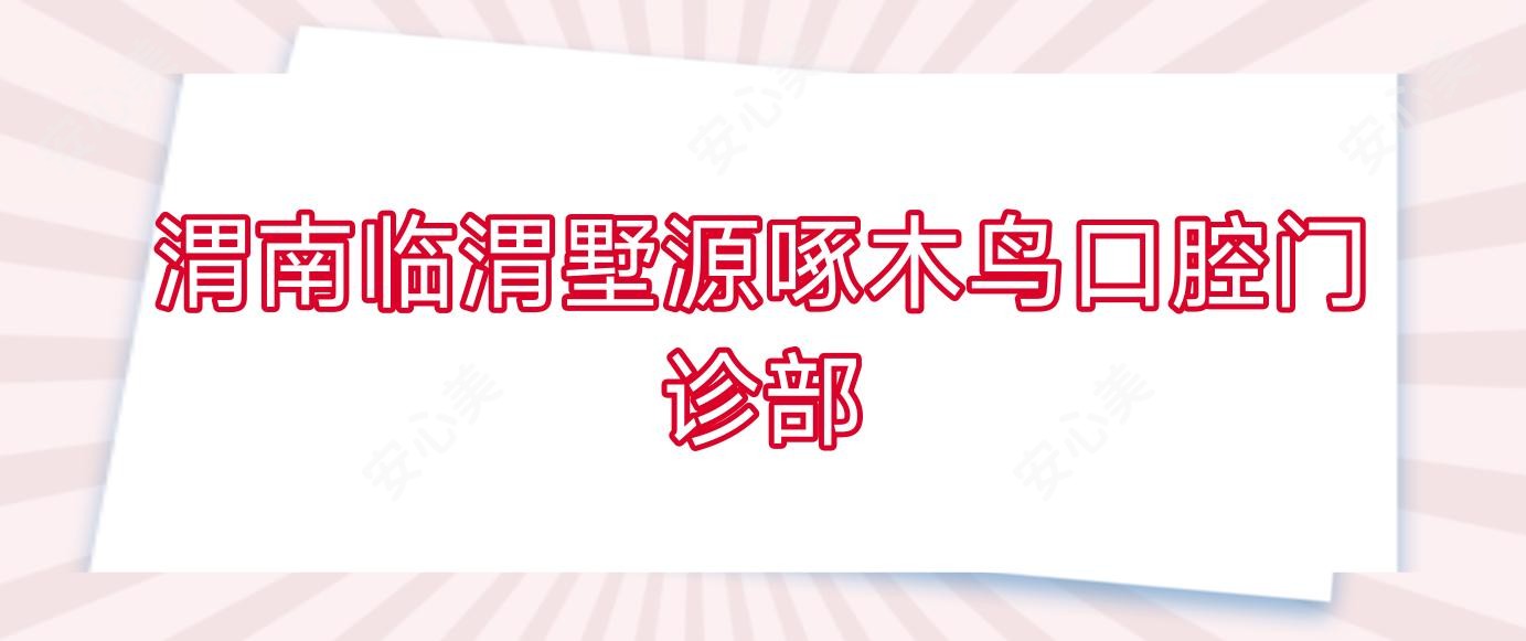 渭南临渭墅源啄木鸟口腔门诊部