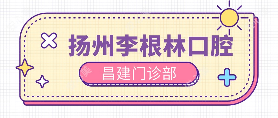 扬州李根林口腔昌建门诊部