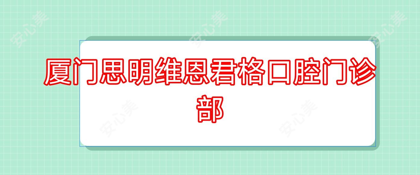 厦门思明维恩君格口腔门诊部