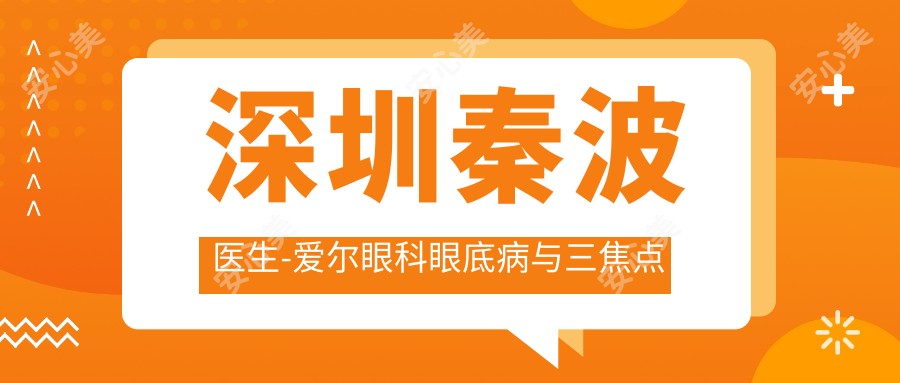 深圳秦波医生-爱尔眼科眼底病与三焦点晶体医生经验比较丰富