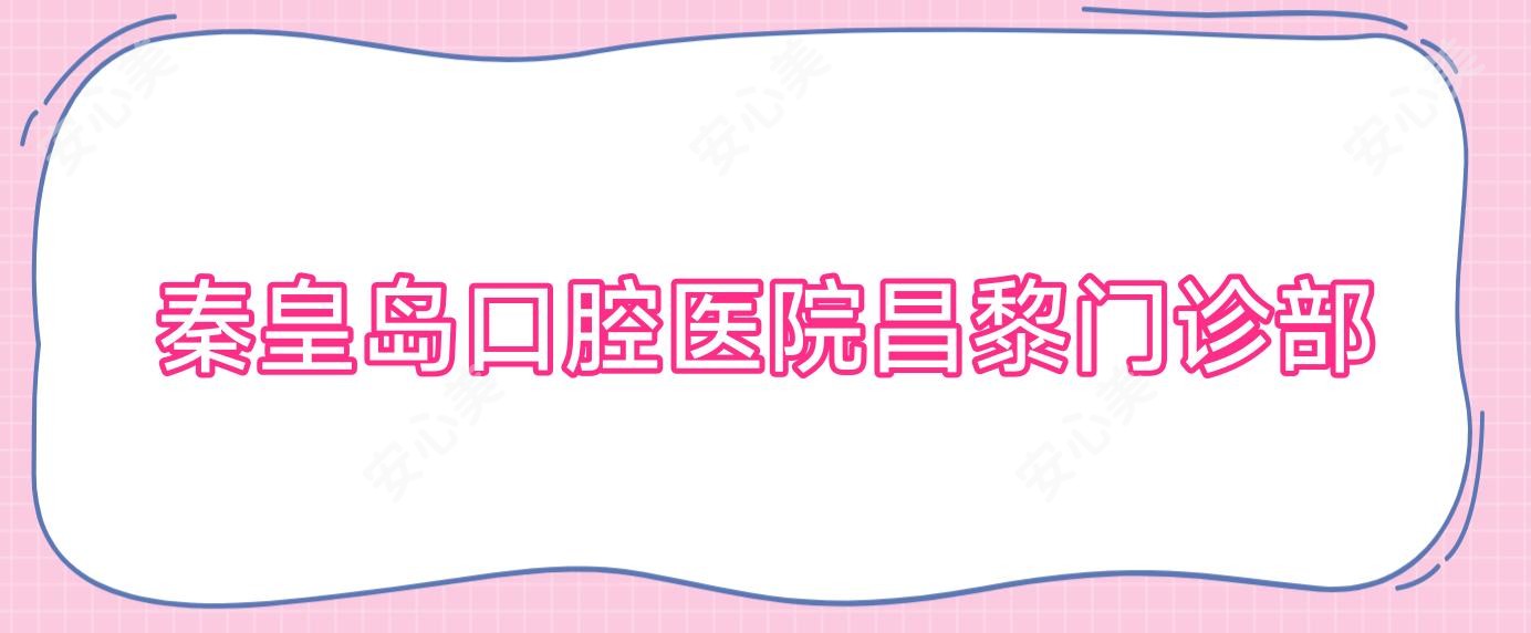 秦皇岛口腔医院昌黎门诊部
