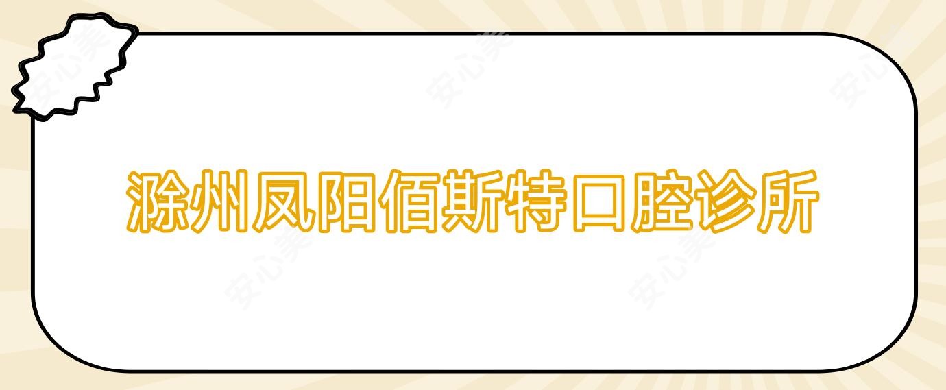 滁州凤阳佰斯特口腔诊所