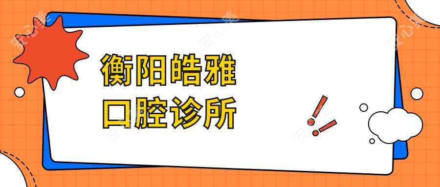 衡阳皓雅口腔诊所