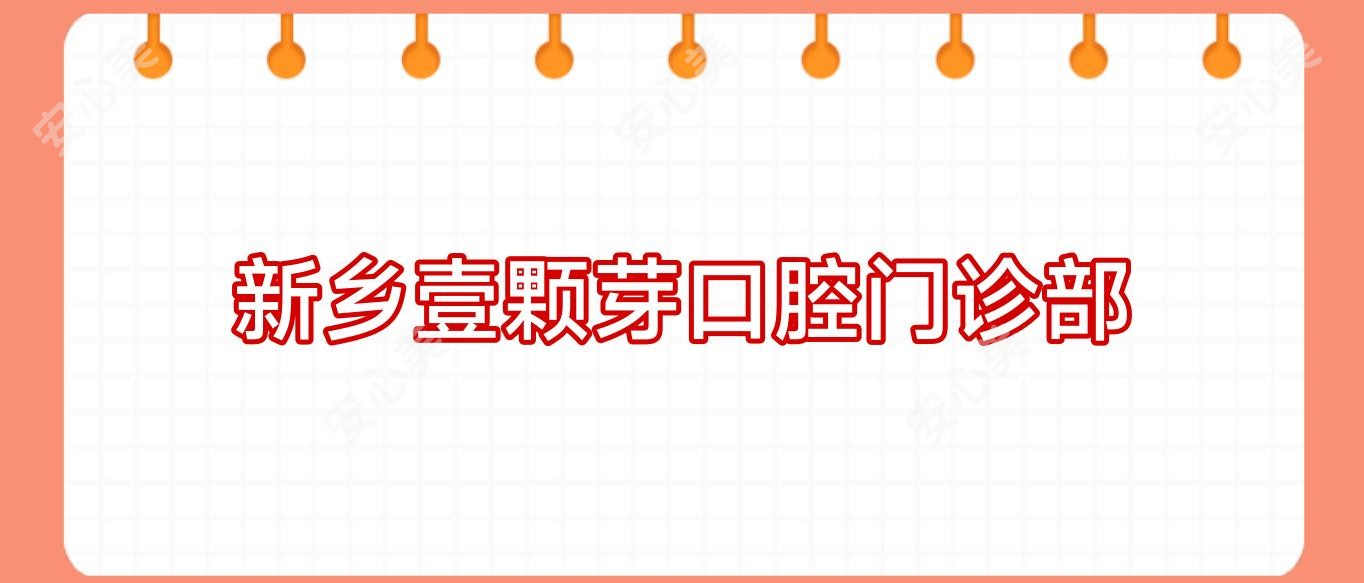 新乡壹颗芽口腔门诊部