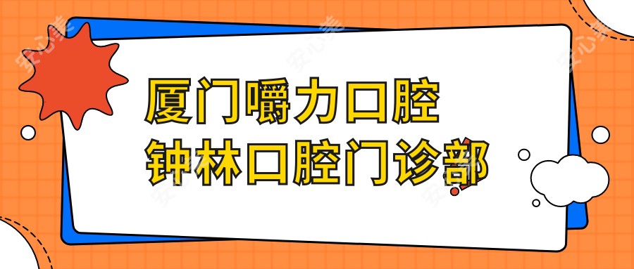 厦门嚼力口腔钟林口腔门诊部