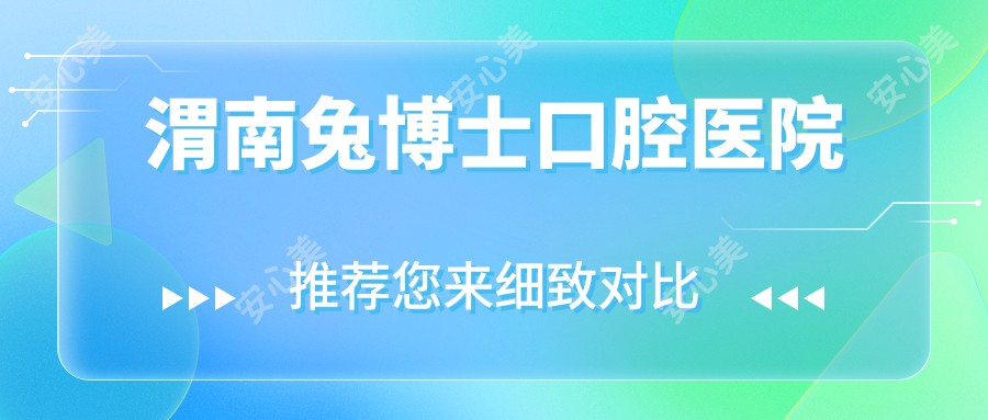 渭南兔博士口腔医院