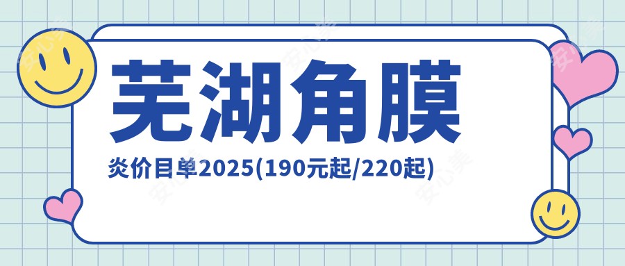 芜湖角膜炎价目单2025(190元起/220起)