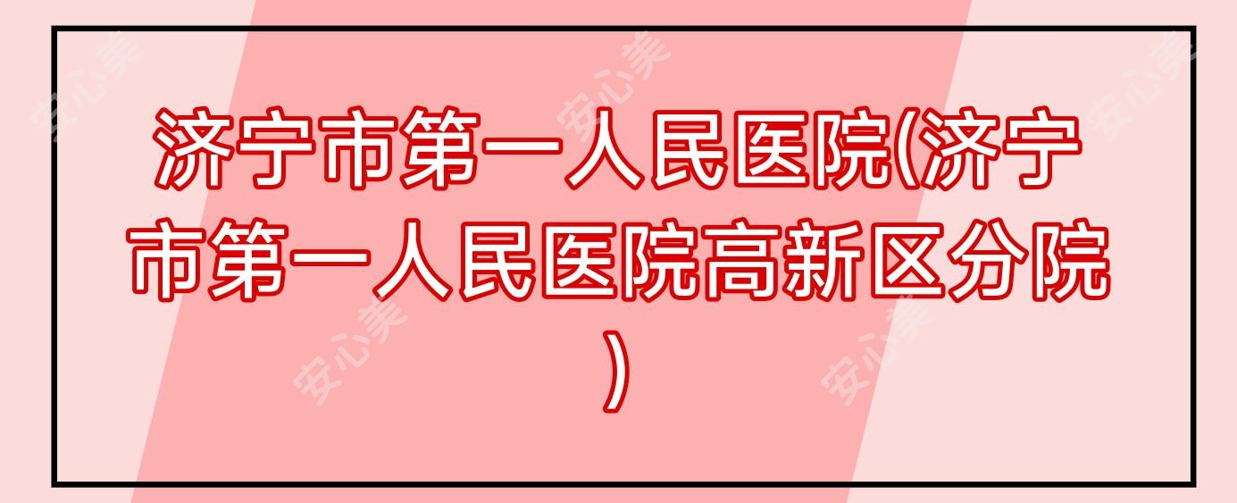济宁市一人民医院(济宁市一人民医院高新区分院)