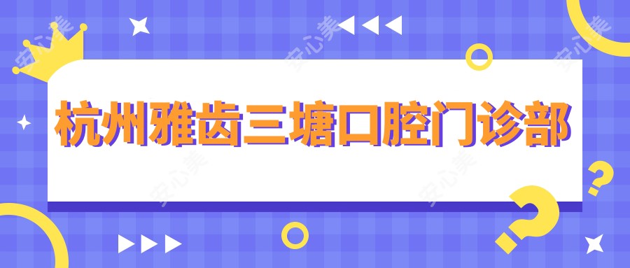 杭州雅齿三塘口腔门诊部