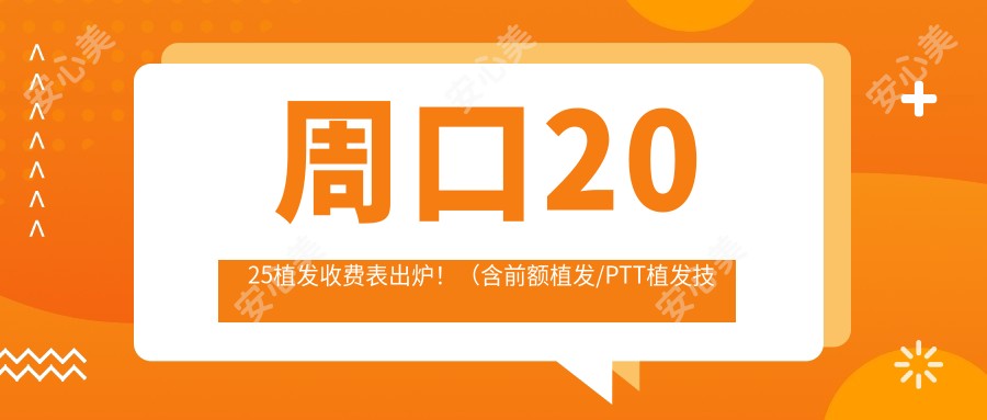 周口2025植发收费表出炉！（含前额植发/PTT植发技术收费收费表）