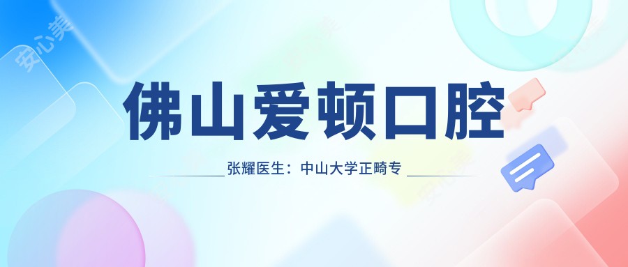 佛山爱顿口腔张耀医生：中山大学正畸医生，隐形矫正与种植牙有名