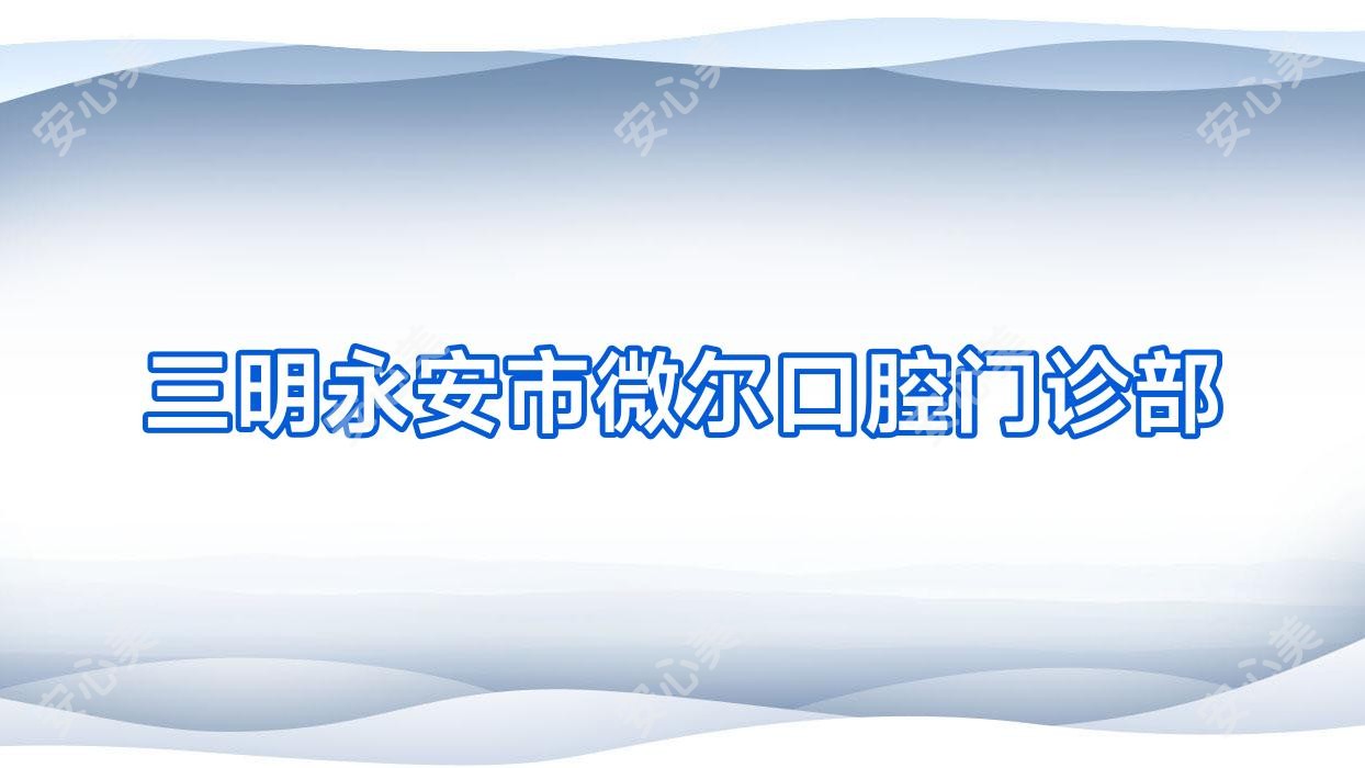 三明永安市微尔口腔门诊部