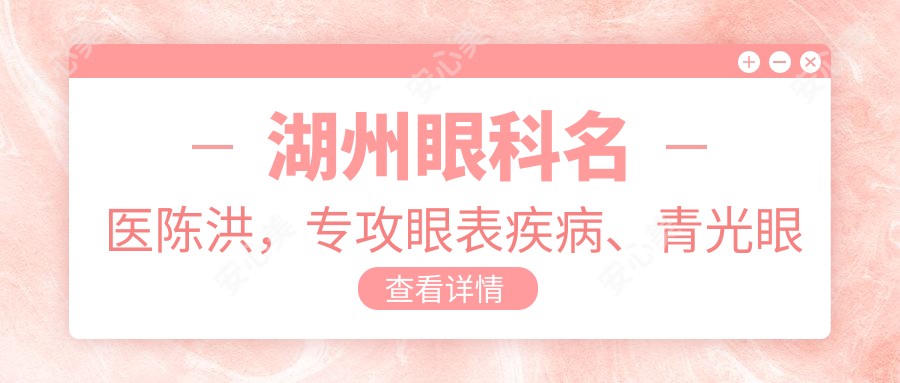 湖州眼科名医陈洪,专攻眼表疾病、青光眼手术,周三坐诊可预约