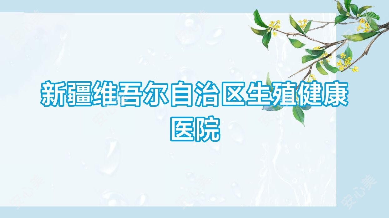 新疆维吾尔自治区生殖健康医院