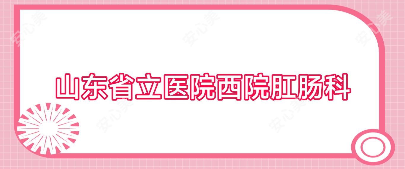 山东省立医院西院肛肠科