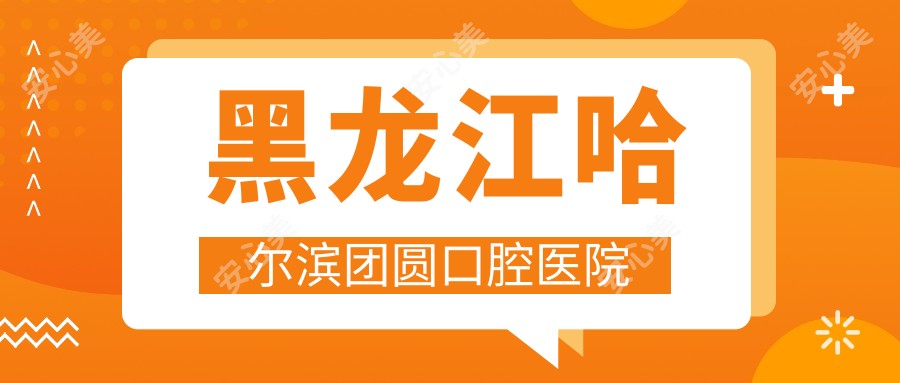 黑龙江哈尔滨团圆口腔医院