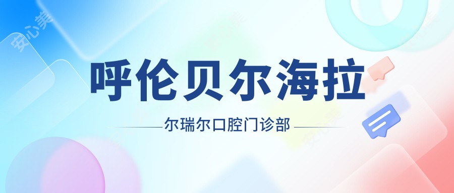 呼伦贝尔海拉尔瑞尔口腔门诊部