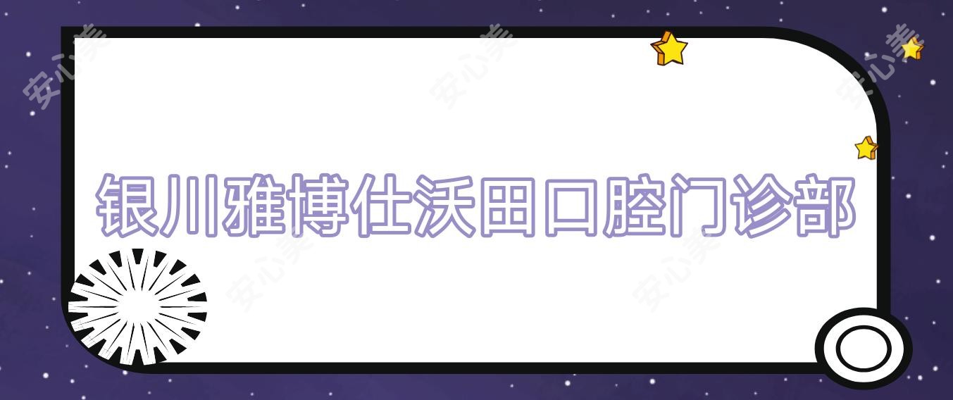 银川雅博仕沃田口腔门诊部