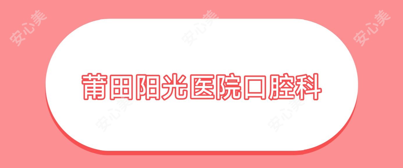莆田阳光医院口腔科
