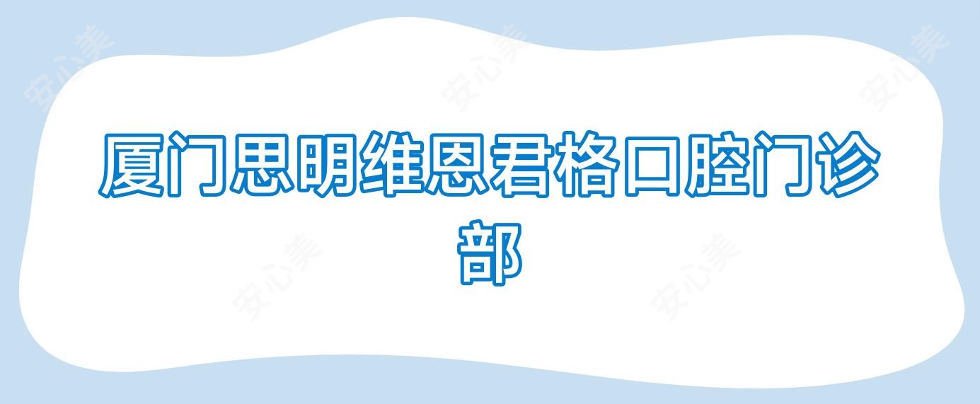 厦门思明维恩君格口腔门诊部