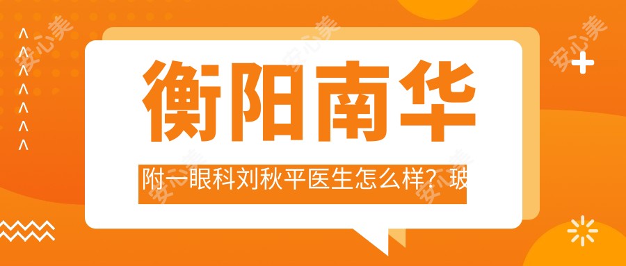 衡阳南华附一眼科刘秋平医生怎么样?玻璃体切割医生实力解析!