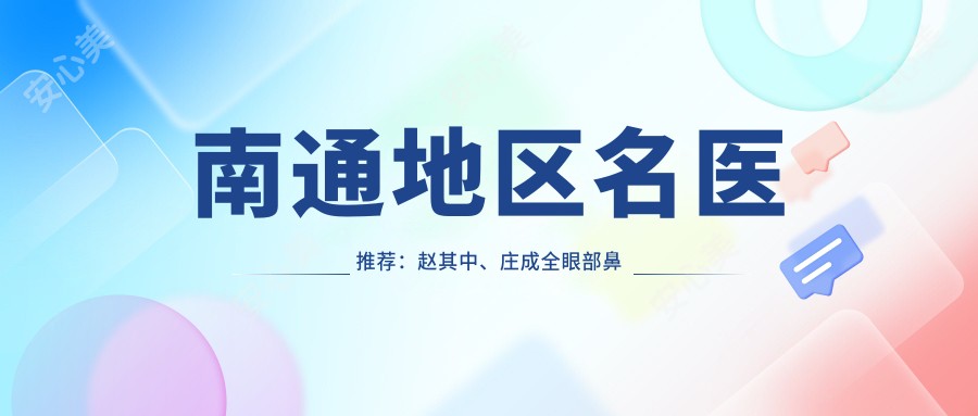 南通地区名医推荐:赵其中、庄成全眼部鼻部整形及程国芳激光美肤详解