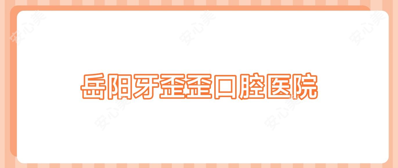 岳阳牙歪歪口腔医院