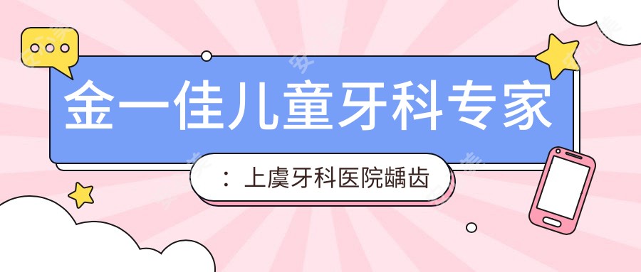 金一佳儿童牙科医生:上虞牙科医院龋齿树脂修复与间隙管理技术解析